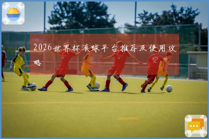 2026世界杯滚球平台推荐及使用攻略