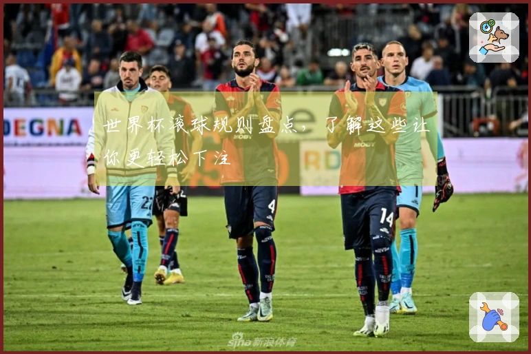 世界杯滚球规则盘点，了解这些让你更轻松下注