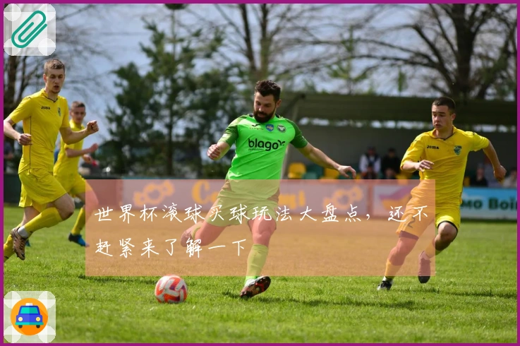 世界杯滚球买球玩法大盘点，还不赶紧来了解一下